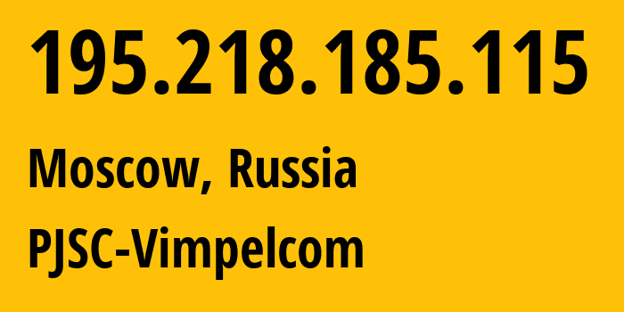 IP address 195.218.185.115 (Moscow, Moscow, Russia) get location, coordinates on map, ISP provider AS3216 PJSC-Vimpelcom // who is provider of ip address 195.218.185.115, whose IP address