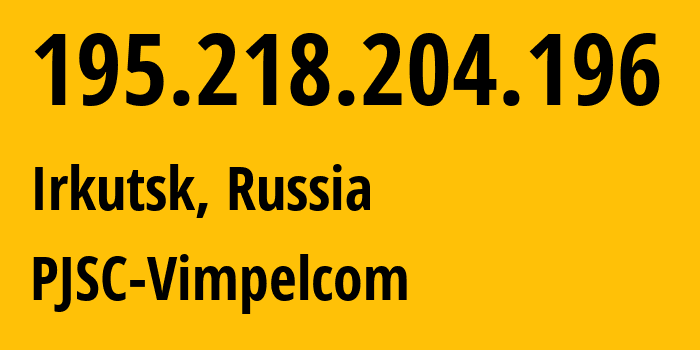 IP-адрес 195.218.204.196 (Иркутск, Иркутская Область, Россия) определить местоположение, координаты на карте, ISP провайдер AS3216 PJSC-Vimpelcom // кто провайдер айпи-адреса 195.218.204.196