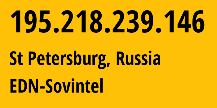 IP-адрес 195.218.239.146 (Санкт-Петербург, Санкт-Петербург, Россия) определить местоположение, координаты на карте, ISP провайдер AS3216 EDN-Sovintel // кто провайдер айпи-адреса 195.218.239.146