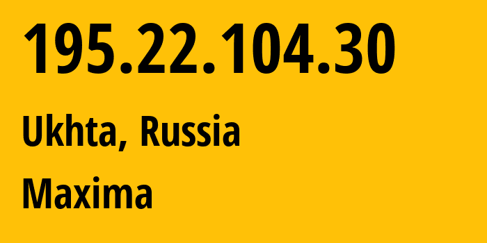 IP-адрес 195.22.104.30 (Ухта, Коми, Россия) определить местоположение, координаты на карте, ISP провайдер AS42104 Maxima // кто провайдер айпи-адреса 195.22.104.30