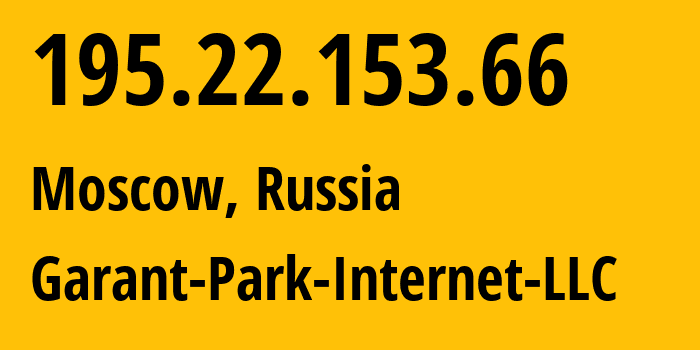 IP address 195.22.153.66 (Moscow, Moscow, Russia) get location, coordinates on map, ISP provider AS47196 Garant-Park-Internet-LLC // who is provider of ip address 195.22.153.66, whose IP address