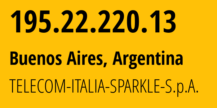 IP address 195.22.220.13 (Buenos Aires, Buenos Aires F.D., Argentina) get location, coordinates on map, ISP provider AS6762 TELECOM-ITALIA-SPARKLE-S.p.A. // who is provider of ip address 195.22.220.13, whose IP address