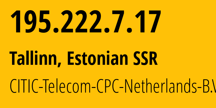 IP address 195.222.7.17 (Tallinn, Harjumaa, Estonian SSR) get location, coordinates on map, ISP provider AS3327 CITIC-Telecom-CPC-Netherlands-B.V. // who is provider of ip address 195.222.7.17, whose IP address