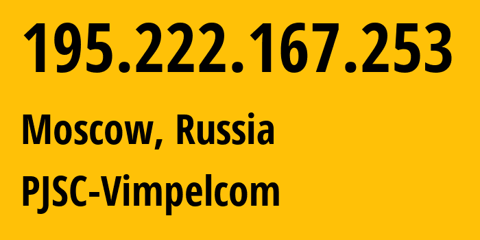 IP address 195.222.167.253 (Moscow, Moscow, Russia) get location, coordinates on map, ISP provider AS3216 PJSC-Vimpelcom // who is provider of ip address 195.222.167.253, whose IP address