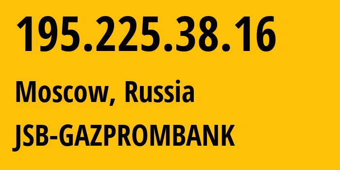 IP address 195.225.38.16 (Moscow, Moscow, Russia) get location, coordinates on map, ISP provider AS35022 JSB-GAZPROMBANK // who is provider of ip address 195.225.38.16, whose IP address