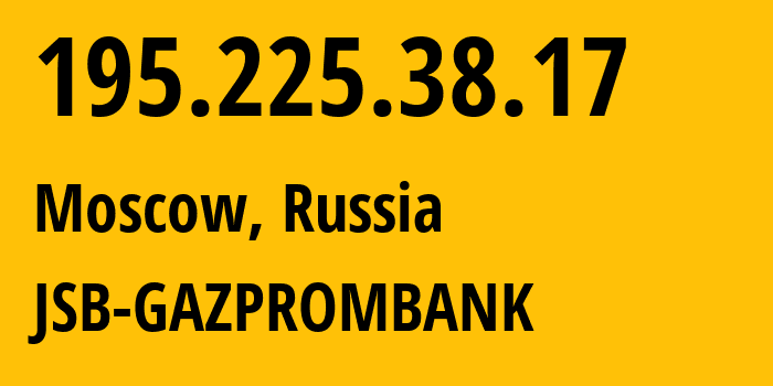 IP-адрес 195.225.38.17 (Москва, Москва, Россия) определить местоположение, координаты на карте, ISP провайдер AS35022 JSB-GAZPROMBANK // кто провайдер айпи-адреса 195.225.38.17