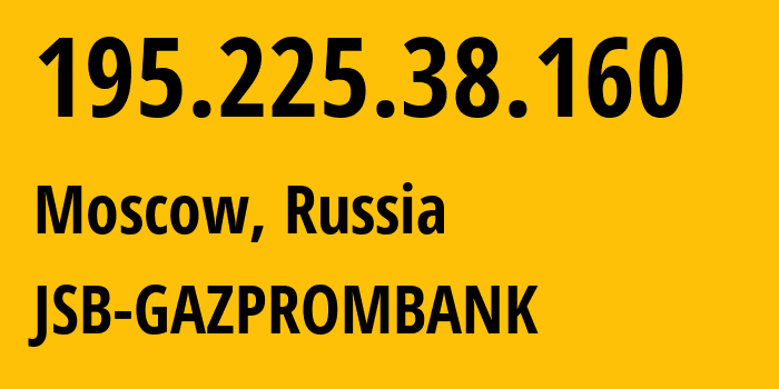 IP address 195.225.38.160 (Moscow, Moscow, Russia) get location, coordinates on map, ISP provider AS35022 JSB-GAZPROMBANK // who is provider of ip address 195.225.38.160, whose IP address