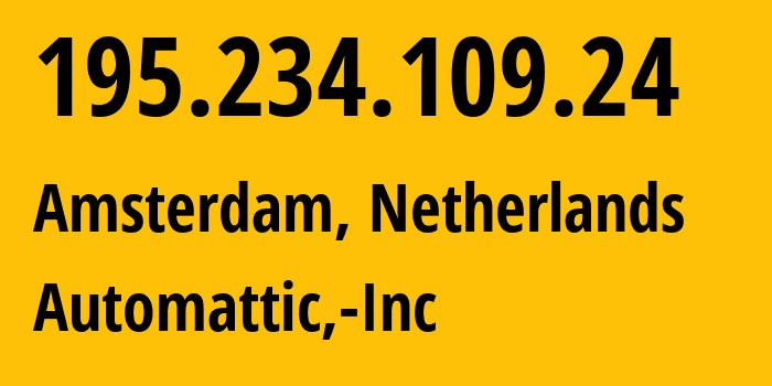 IP address 195.234.109.24 (Amsterdam, North Holland, Netherlands) get location, coordinates on map, ISP provider AS2635 Automattic,-Inc // who is provider of ip address 195.234.109.24, whose IP address