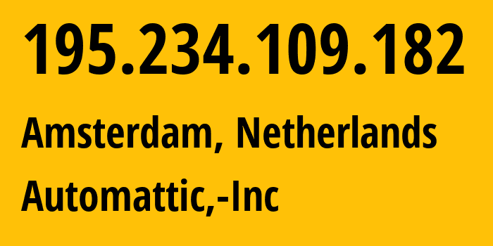 IP address 195.234.109.182 (Amsterdam, North Holland, Netherlands) get location, coordinates on map, ISP provider AS2635 Automattic,-Inc // who is provider of ip address 195.234.109.182, whose IP address