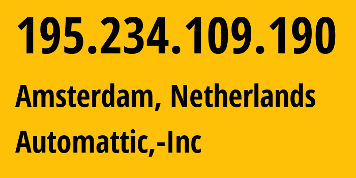 IP address 195.234.109.190 (Amsterdam, North Holland, Netherlands) get location, coordinates on map, ISP provider AS2635 Automattic,-Inc // who is provider of ip address 195.234.109.190, whose IP address