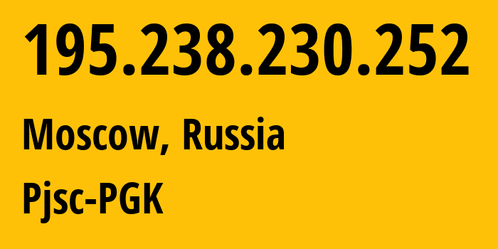 IP address 195.238.230.252 (Moscow, Moscow, Russia) get location, coordinates on map, ISP provider AS34910 Pjsc-PGK // who is provider of ip address 195.238.230.252, whose IP address