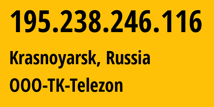 IP address 195.238.246.116 (Krasnoyarsk, Krasnoyarsk Krai, Russia) get location, coordinates on map, ISP provider AS34858 OOO-TK-Telezon // who is provider of ip address 195.238.246.116, whose IP address
