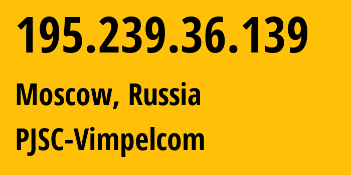 IP address 195.239.36.139 (Moscow, Moscow, Russia) get location, coordinates on map, ISP provider AS3216 PJSC-Vimpelcom // who is provider of ip address 195.239.36.139, whose IP address