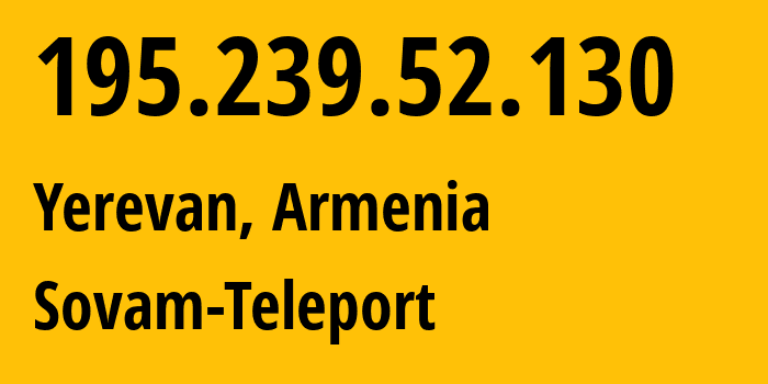 IP address 195.239.52.130 (Yerevan, Yerevan, Armenia) get location, coordinates on map, ISP provider AS3216 Sovam-Teleport // who is provider of ip address 195.239.52.130, whose IP address