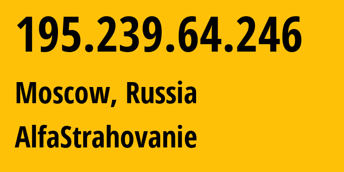 IP address 195.239.64.246 (Moscow, Moscow, Russia) get location, coordinates on map, ISP provider AS34838 AlfaStrahovanie // who is provider of ip address 195.239.64.246, whose IP address