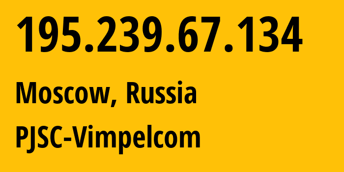 IP address 195.239.67.134 get location, coordinates on map, ISP provider AS3216 PJSC-Vimpelcom // who is provider of ip address 195.239.67.134, whose IP address