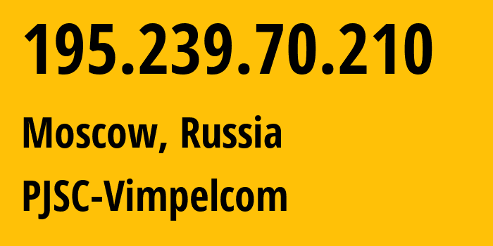 IP address 195.239.70.210 (Moscow, Moscow, Russia) get location, coordinates on map, ISP provider AS3216 PJSC-Vimpelcom // who is provider of ip address 195.239.70.210, whose IP address