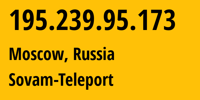 IP address 195.239.95.173 (Moscow, Moscow, Russia) get location, coordinates on map, ISP provider AS3216 Sovam-Teleport // who is provider of ip address 195.239.95.173, whose IP address