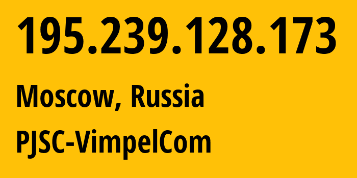 IP address 195.239.128.173 (Moscow, Moscow, Russia) get location, coordinates on map, ISP provider AS3216 PJSC-VimpelCom // who is provider of ip address 195.239.128.173, whose IP address