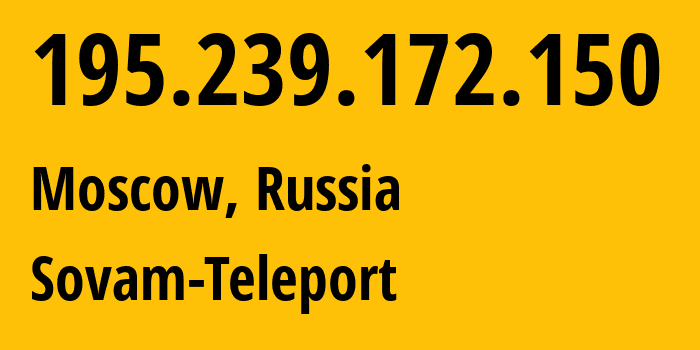 IP address 195.239.172.150 (Moscow, Moscow, Russia) get location, coordinates on map, ISP provider AS3216 Sovam-Teleport // who is provider of ip address 195.239.172.150, whose IP address