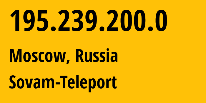 IP address 195.239.200.0 (Moscow, Moscow, Russia) get location, coordinates on map, ISP provider AS3216 Sovam-Teleport // who is provider of ip address 195.239.200.0, whose IP address
