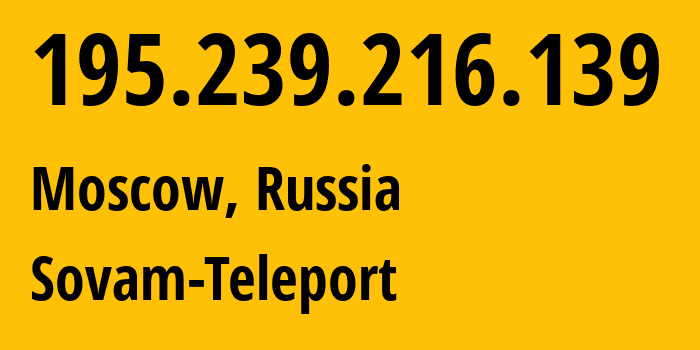 IP address 195.239.216.139 (Moscow, Moscow, Russia) get location, coordinates on map, ISP provider AS3216 Sovam-Teleport // who is provider of ip address 195.239.216.139, whose IP address