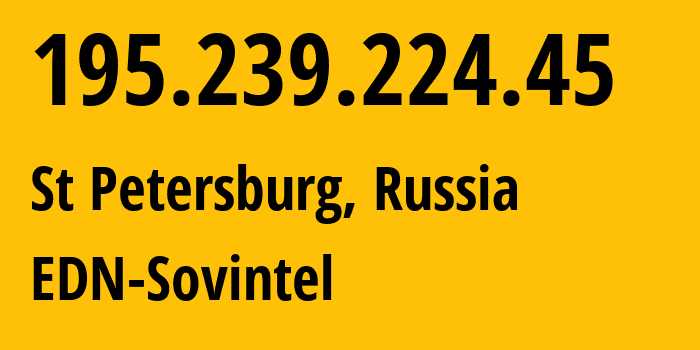 IP address 195.239.224.45 (St Petersburg, St.-Petersburg, Russia) get location, coordinates on map, ISP provider AS3216 EDN-Sovintel // who is provider of ip address 195.239.224.45, whose IP address