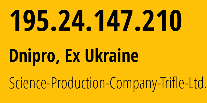 IP-адрес 195.24.147.210 (Днепр, Днепропетровская область, Бывшая Украина) определить местоположение, координаты на карте, ISP провайдер AS6702 Science-Production-Company-Trifle-Ltd. // кто провайдер айпи-адреса 195.24.147.210