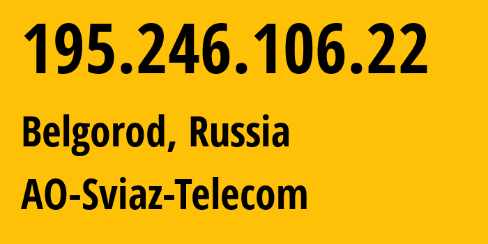 IP address 195.246.106.22 (Belgorod, Belgorod Oblast, Russia) get location, coordinates on map, ISP provider AS47166 AO-Sviaz-Telecom // who is provider of ip address 195.246.106.22, whose IP address