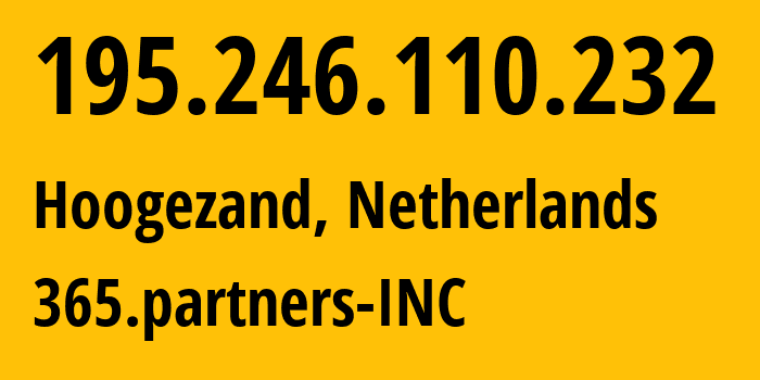 IP address 195.246.110.232 (Hoogezand, Groningen, Netherlands) get location, coordinates on map, ISP provider AS198178 365.partners-INC // who is provider of ip address 195.246.110.232, whose IP address