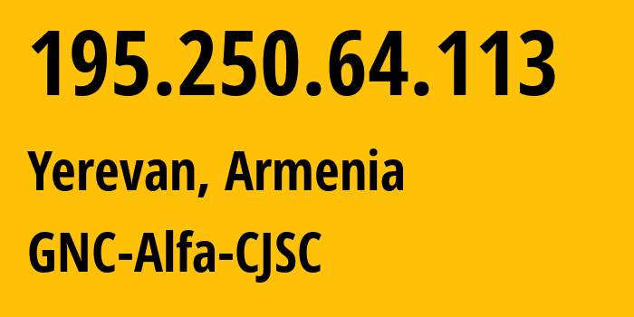 IP-адрес 195.250.64.113 (Ереван, Ереван, Армения) определить местоположение, координаты на карте, ISP провайдер AS49800 GNC-Alfa-CJSC // кто провайдер айпи-адреса 195.250.64.113