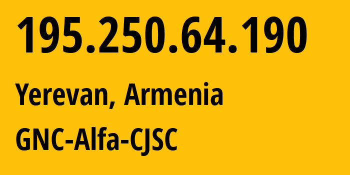 IP address 195.250.64.190 (Yerevan, Yerevan, Armenia) get location, coordinates on map, ISP provider AS49800 GNC-Alfa-CJSC // who is provider of ip address 195.250.64.190, whose IP address