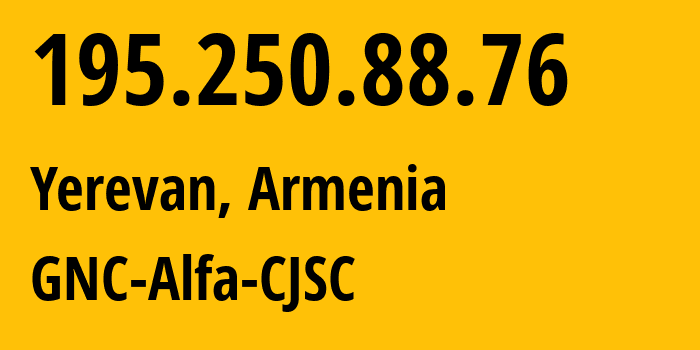 IP address 195.250.88.76 (Yerevan, Yerevan, Armenia) get location, coordinates on map, ISP provider AS49800 GNC-Alfa-CJSC // who is provider of ip address 195.250.88.76, whose IP address