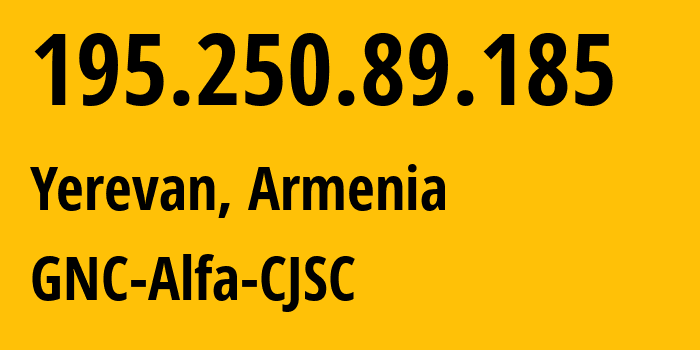 IP address 195.250.89.185 (Yerevan, Yerevan, Armenia) get location, coordinates on map, ISP provider AS49800 GNC-Alfa-CJSC // who is provider of ip address 195.250.89.185, whose IP address