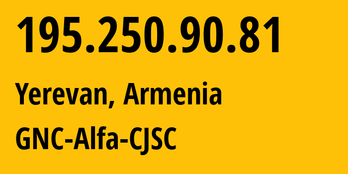 IP address 195.250.90.81 (Yerevan, Yerevan, Armenia) get location, coordinates on map, ISP provider AS49800 GNC-Alfa-CJSC // who is provider of ip address 195.250.90.81, whose IP address