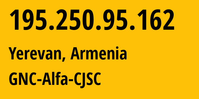 IP address 195.250.95.162 (Yerevan, Yerevan, Armenia) get location, coordinates on map, ISP provider AS49800 GNC-Alfa-CJSC // who is provider of ip address 195.250.95.162, whose IP address