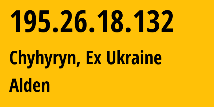 IP address 195.26.18.132 (Chyhyryn, Cherkasy Oblast, Ex Ukraine) get location, coordinates on map, ISP provider AS212617 Alden // who is provider of ip address 195.26.18.132, whose IP address