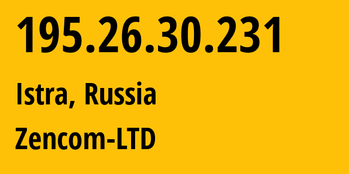 IP address 195.26.30.231 (Istra, Moscow Oblast, Russia) get location, coordinates on map, ISP provider AS28736 Zencom-LTD // who is provider of ip address 195.26.30.231, whose IP address