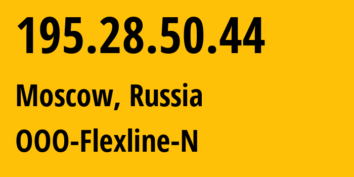 IP address 195.28.50.44 (Moscow, Moscow, Russia) get location, coordinates on map, ISP provider AS60459 OOO-Flexline-N // who is provider of ip address 195.28.50.44, whose IP address