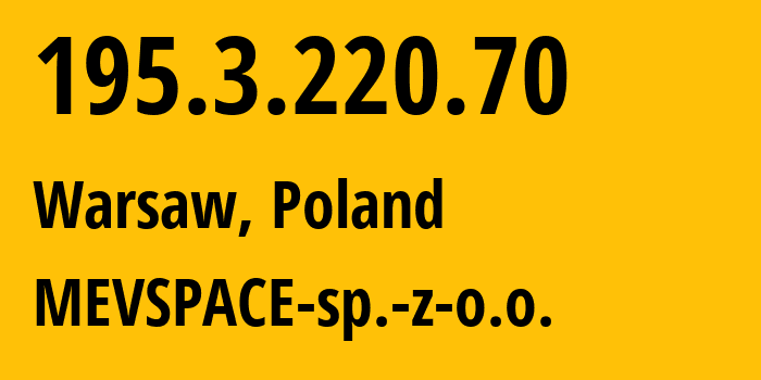 IP address 195.3.220.70 (Warsaw, Mazovia, Poland) get location, coordinates on map, ISP provider AS201814 MEVSPACE-sp.-z-o.o. // who is provider of ip address 195.3.220.70, whose IP address