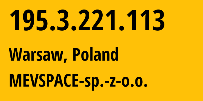 IP address 195.3.221.113 (Warsaw, Mazovia, Poland) get location, coordinates on map, ISP provider AS201814 MEVSPACE-sp.-z-o.o. // who is provider of ip address 195.3.221.113, whose IP address