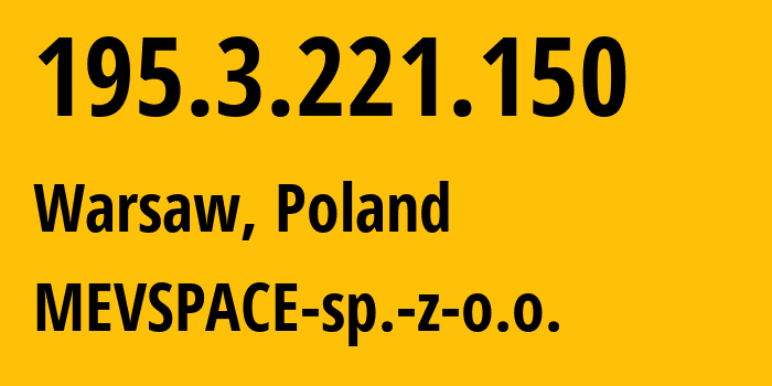 IP address 195.3.221.150 (Warsaw, Mazovia, Poland) get location, coordinates on map, ISP provider AS201814 MEVSPACE-sp.-z-o.o. // who is provider of ip address 195.3.221.150, whose IP address