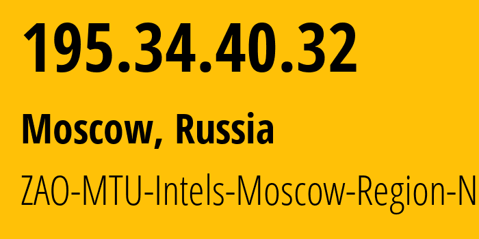 IP address 195.34.40.32 (Moscow, Moscow, Russia) get location, coordinates on map, ISP provider AS8359 ZAO-MTU-Intels-Moscow-Region-Network // who is provider of ip address 195.34.40.32, whose IP address