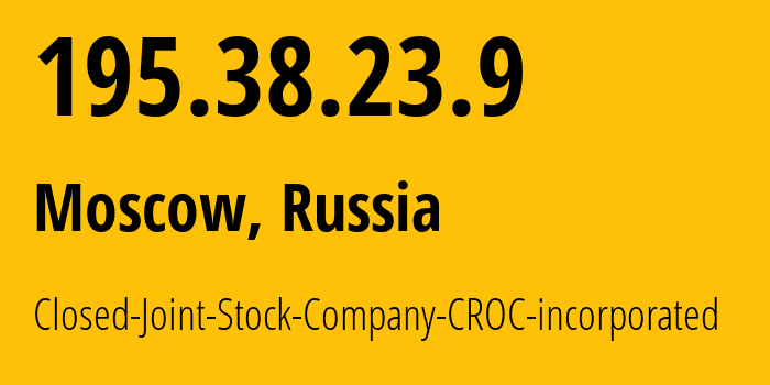 IP address 195.38.23.9 (Moscow, Moscow, Russia) get location, coordinates on map, ISP provider AS33903 Closed-Joint-Stock-Company-CROC-incorporated // who is provider of ip address 195.38.23.9, whose IP address