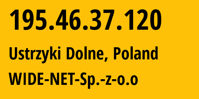 IP address 195.46.37.120 (Ustrzyki Dolne, Subcarpathia, Poland) get location, coordinates on map, ISP provider AS48659 WIDE-NET-Sp.-z-o.o // who is provider of ip address 195.46.37.120, whose IP address