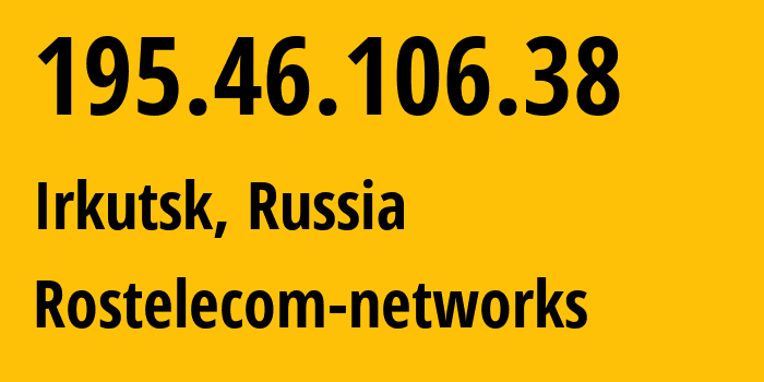 IP address 195.46.106.38 (Irkutsk, Irkutsk Oblast, Russia) get location, coordinates on map, ISP provider AS12389 Rostelecom-networks // who is provider of ip address 195.46.106.38, whose IP address