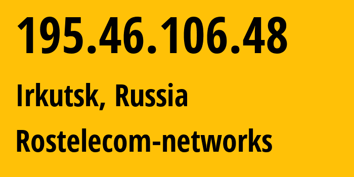 IP address 195.46.106.48 (Irkutsk, Irkutsk Oblast, Russia) get location, coordinates on map, ISP provider AS12389 Rostelecom-networks // who is provider of ip address 195.46.106.48, whose IP address