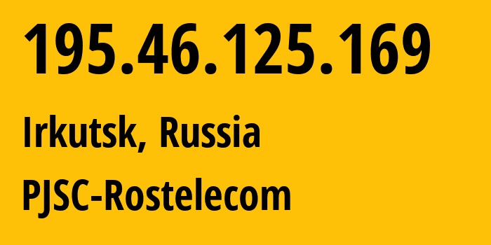 IP address 195.46.125.169 (Irkutsk, Irkutsk Oblast, Russia) get location, coordinates on map, ISP provider AS12389 PJSC-Rostelecom // who is provider of ip address 195.46.125.169, whose IP address