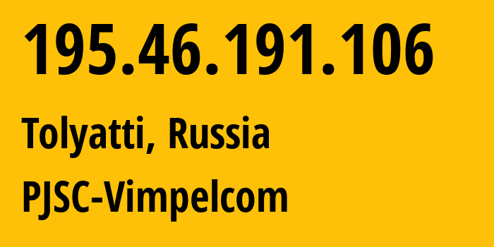 IP address 195.46.191.106 (Tolyatti, Samara Oblast, Russia) get location, coordinates on map, ISP provider AS3216 PJSC-Vimpelcom // who is provider of ip address 195.46.191.106, whose IP address