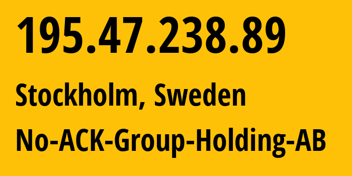 IP address 195.47.238.89 (Stockholm, Stockholm County, Sweden) get location, coordinates on map, ISP provider AS30893 No-ACK-Group-Holding-AB // who is provider of ip address 195.47.238.89, whose IP address